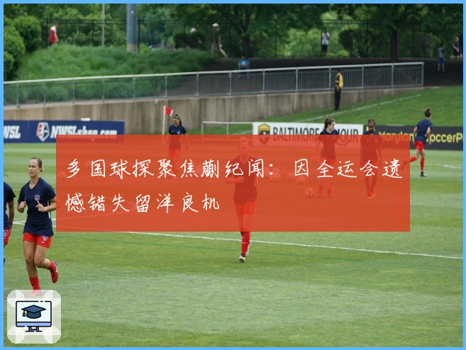 多国球探聚焦蒯纪闻：因全运会遗憾错失留洋良机