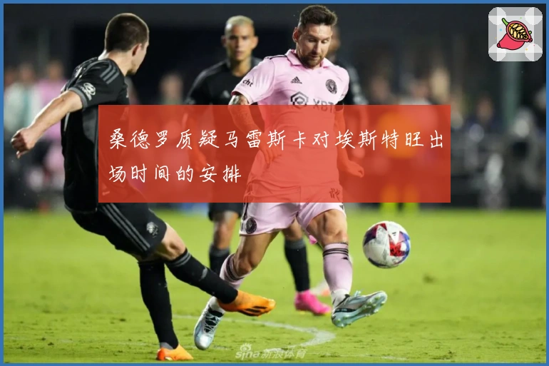 桑德罗质疑马雷斯卡对埃斯特旺出场时间的安排